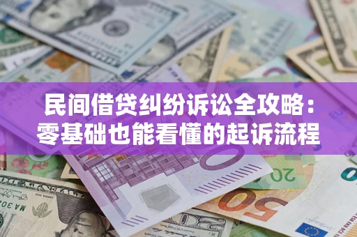 北京民间借贷纠纷诉讼全攻略:零基础也能看懂的起诉流程与证据整理指南 北京民间借贷纠纷诉讼全攻略:零基础也能看懂的起诉流程与证据整理指南