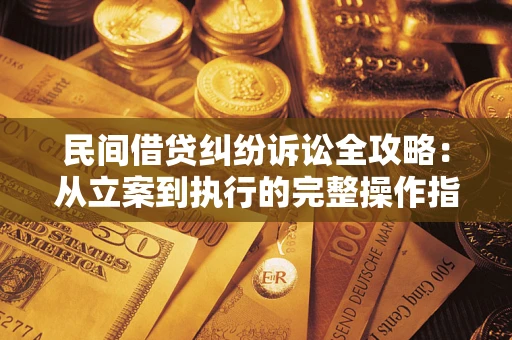 北京民间借贷纠纷诉讼全攻略：从立案到执行的完整操作指南