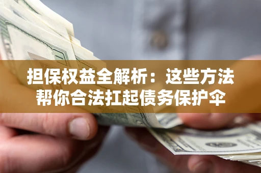 北京担保权益全解析：这些方法帮你合法扛起债务保护伞