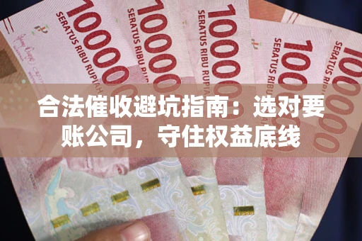 北京合法催收避坑指南：选对要账公司，守住权益底线