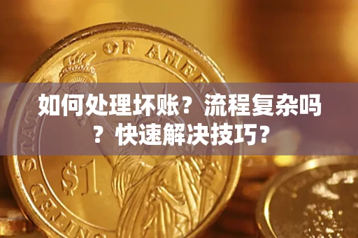 北京如何处理坏账？流程复杂吗？快速解决技巧？