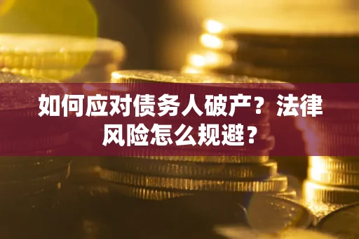 北京如何应对债务人破产？法律风险怎么规避？