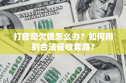 北京打官司欠债怎么办？如何辨别合法催收套路？