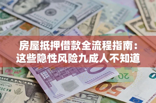 北京房屋抵押借款全流程指南：这些隐性风险九成人不知道