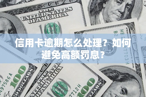 北京信用卡逾期怎么处理？如何避免高额罚息？