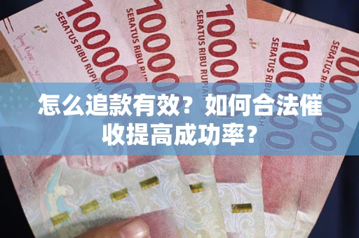 北京怎么追款有效？如何合法催收提高成功率？