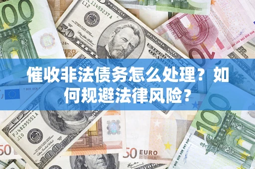 北京催收非法债务怎么处理？如何规避法律风险？
