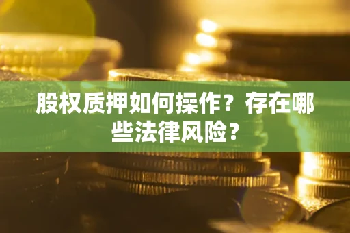 北京股权质押如何操作？存在哪些法律风险？