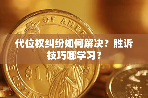 北京代位权纠纷如何解决？胜诉技巧哪学习？