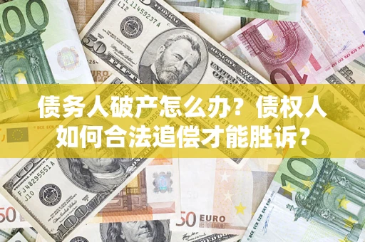 北京债务人破产怎么办？债权人如何合法追偿才能胜诉？