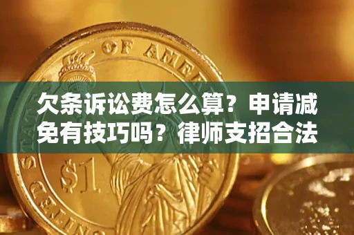 北京欠条诉讼费怎么算？申请减免有技巧吗？律师支招合法省钱