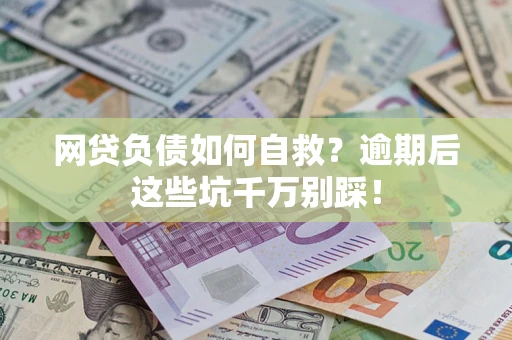 北京网贷负债如何自救？逾期后这些坑千万别踩！
