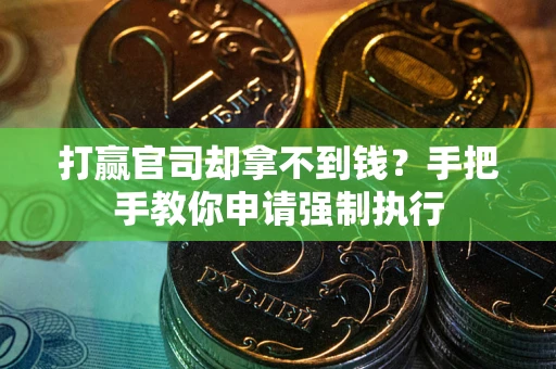 北京打赢官司却拿不到钱？手把手教你申请强制执行