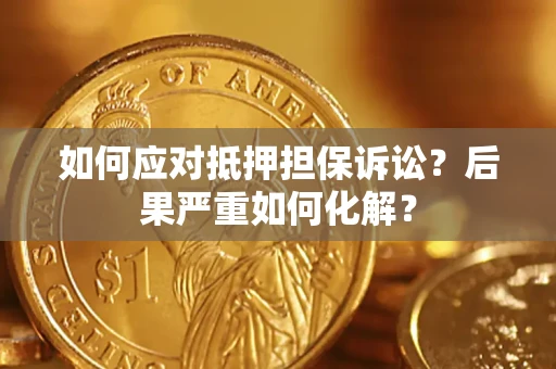 北京如何应对抵押担保诉讼？后果严重如何化解？