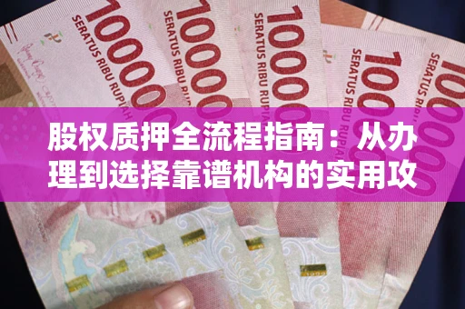 北京股权质押全流程指南：从办理到选择靠谱机构的实用攻略