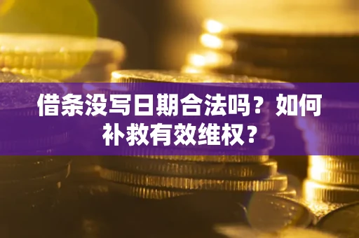 北京借条没写日期合法吗？如何补救有效维权？