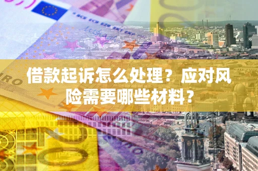 北京借款起诉怎么处理？应对风险需要哪些材料？