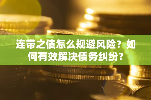 北京连带之债怎么规避风险？如何有效解决债务纠纷？