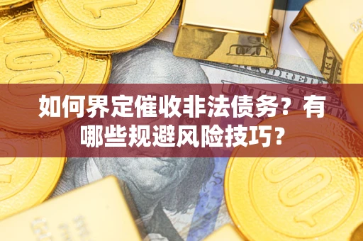北京如何界定催收非法债务？有哪些规避风险技巧？