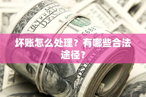 北京坏账怎么处理？有哪些合法途径？