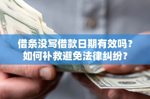 北京借条没写借款日期有效吗？如何补救避免法律纠纷？