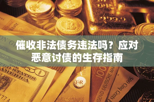 北京催收非法债务违法吗？应对恶意讨债的生存指南