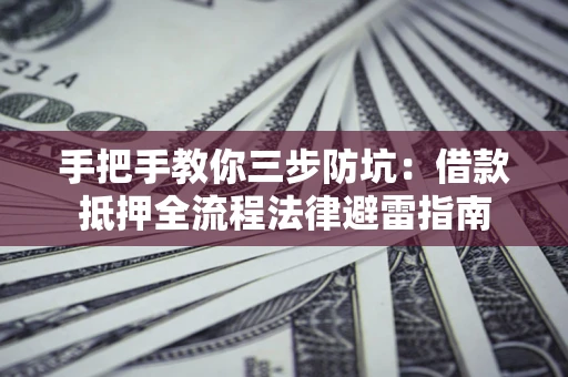 北京手把手教你三步防坑：借款抵押全流程法律避雷指南