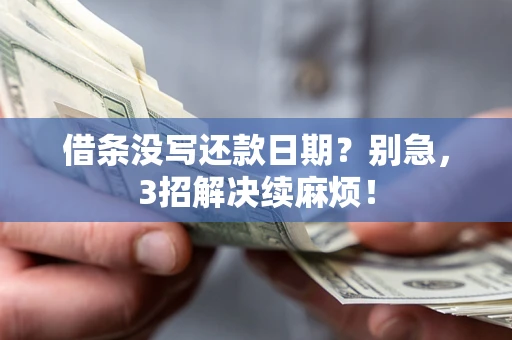 北京借条没写还款日期？别急，3招解决续麻烦！