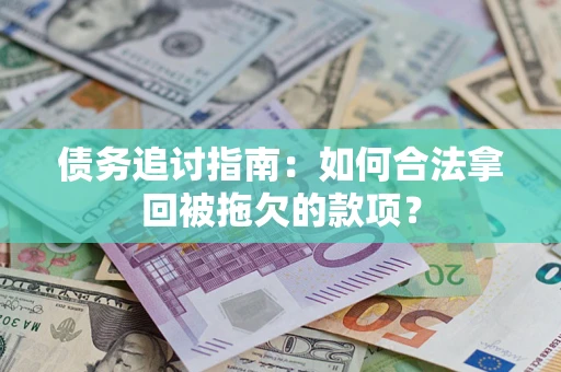 北京债务追讨指南：如何合法拿回被拖欠的款项？