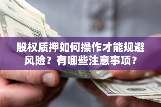 北京股权质押如何操作才能规避风险？有哪些注意事项？