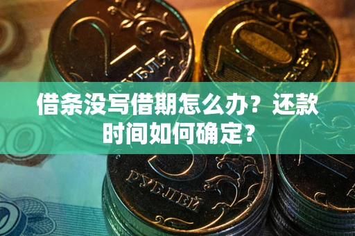 北京借条没写借期怎么办？还款时间如何确定？