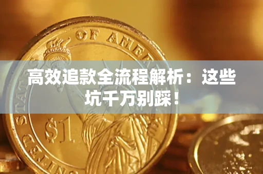 北京高效追款全流程解析：这些坑千万别踩！