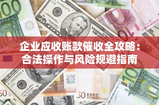 北京企业应收账款催收全攻略：合法操作与风险规避指南