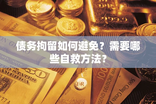 北京债务拘留如何避免？需要哪些自救方法？