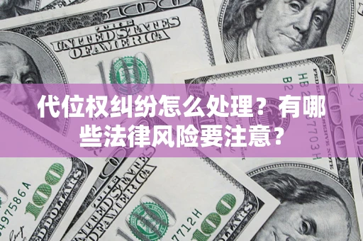 北京代位权纠纷怎么处理？有哪些法律风险要注意？