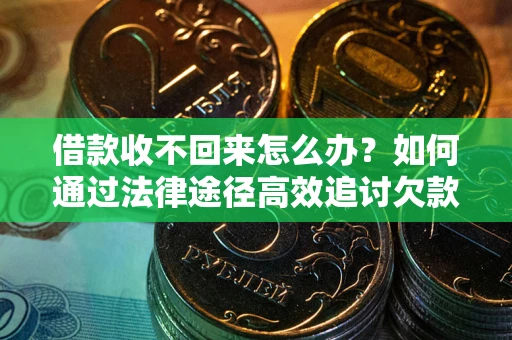 北京借款收不回来怎么办?如何通过法律途径高效追讨欠款? 北京借款收不回来怎么办?如何通过法律途径高效追讨欠款?