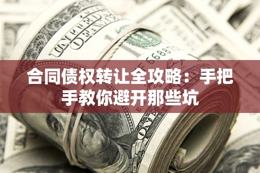 北京合同债权转让全攻略：手把手教你避开那些坑