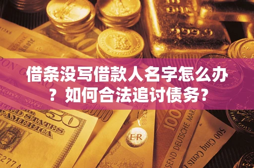 北京借条没写借款人名字怎么办？如何合法追讨债务？