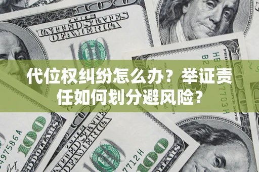 北京代位权纠纷怎么办？举证责任如何划分避风险？