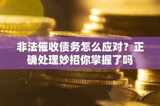 北京非法催收债务怎么应对？正确处理妙招你掌握了吗