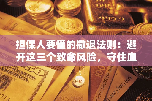北京担保人要懂的撤退法则：避开这三个致命风险，守住血汗钱