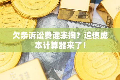 北京欠条诉讼费谁来掏？追债成本计算器来了！