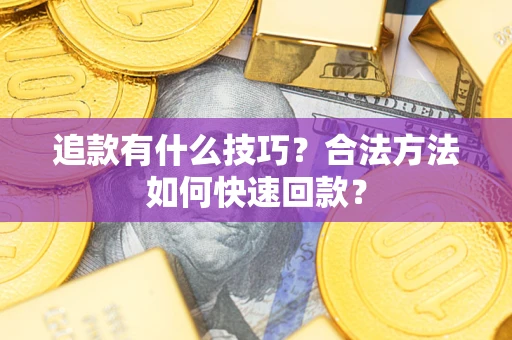 北京追款有什么技巧？合法方法如何快速回款？