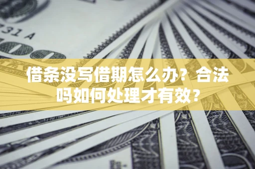 北京借条没写借期怎么办？合法吗如何处理才有效？