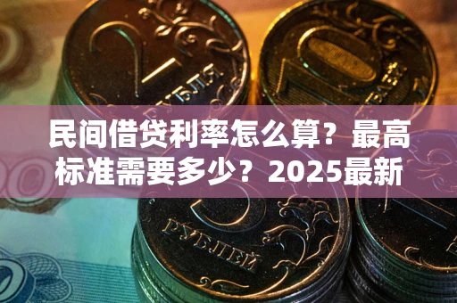 北京民间借贷利率怎么算？最高标准需要多少？2025最新避坑指南