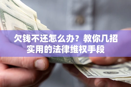 北京欠钱不还怎么办？教你几招实用的法律维权手段