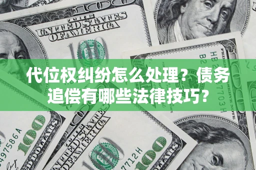 北京代位权纠纷怎么处理？债务追偿有哪些法律技巧？