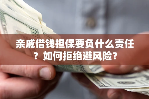北京亲戚借钱担保要负什么责任？如何拒绝避风险？