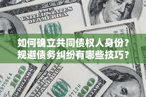 北京如何确立共同债权人身份？规避债务纠纷有哪些技巧？