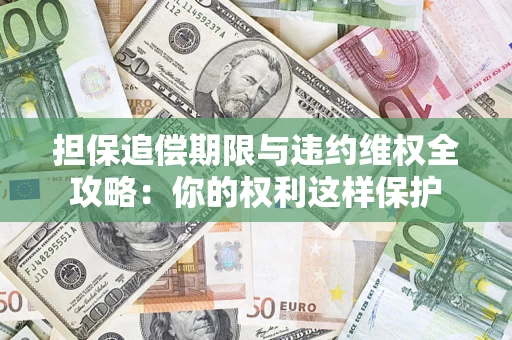 北京担保追偿期限与违约维权全攻略：你的权利这样保护